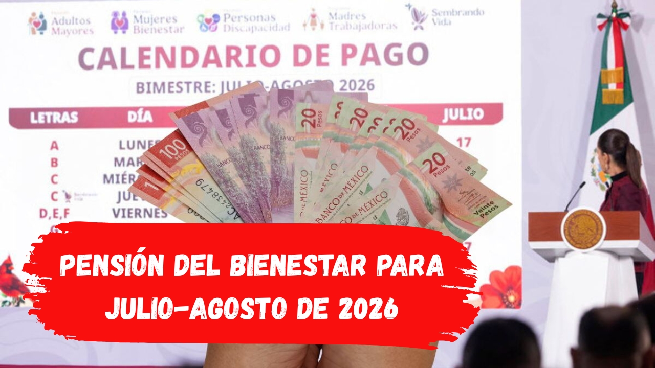 Calendario de pagos de la Pensión del Bienestar para julio-agosto de 2026: fechas y montos completos