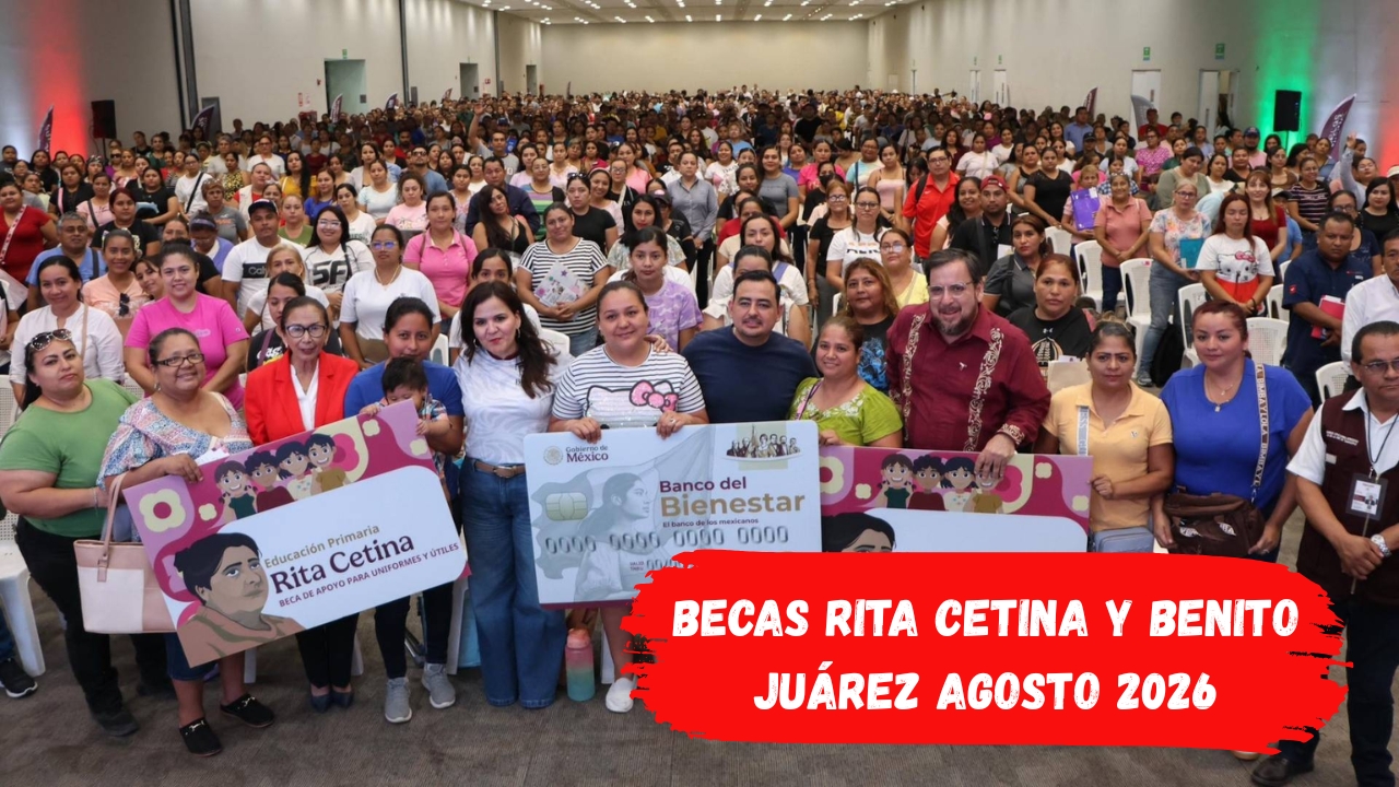 Becas Rita Cetina y Benito Juárez agosto 2026: cuándo se cobra y quién recibe pago doble