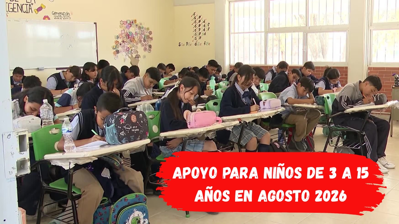 Apoyo para Niños de 3 a 15 Años en Agosto 2026: Así Cobran la Beca