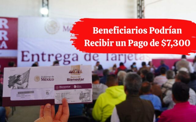 Bienestar en Septiembre: Beneficiarios Podrían Recibir un Pago de $7,300